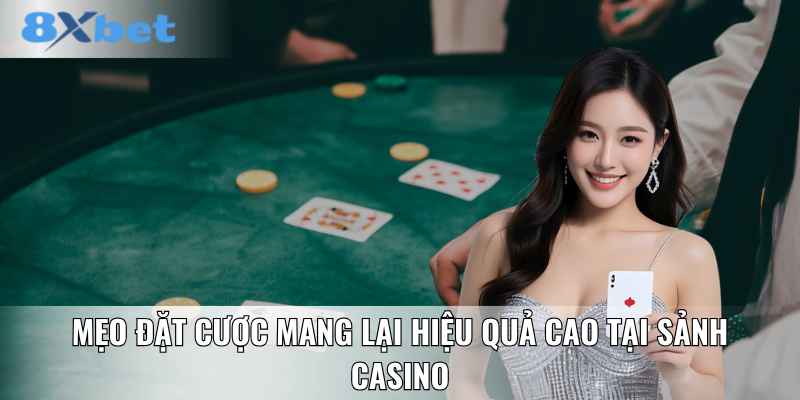 Mẹo đặt cược mang lại hiệu quả cao tại sảnh casino